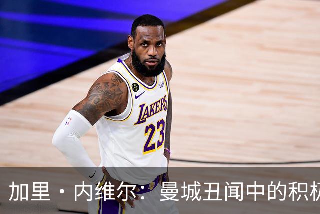 加里·内维尔：曼城丑闻中的积极发声者