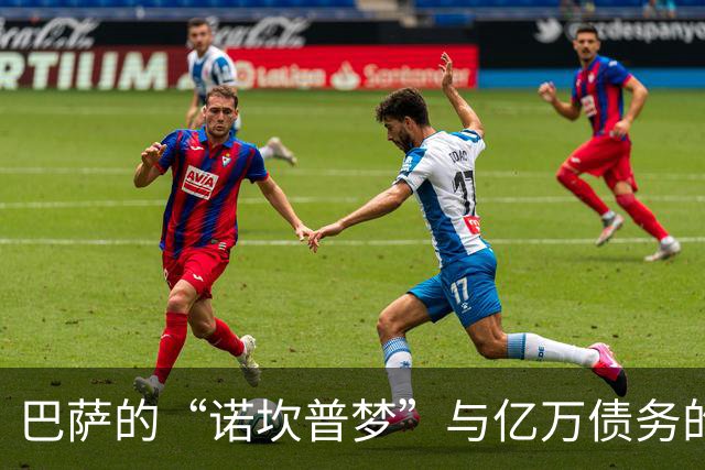 巴萨的“诺坎普梦”与亿万债务的搞笑纠结